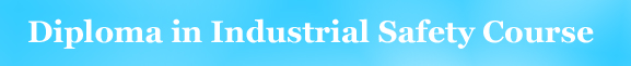 Diploma in Industrial Safety Course, Industrial Safety Courses in Chennai